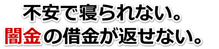 不安で寝られない。闇金の借金が返せない。富田林市で無料相談を弁護士や司法書士にしてヤミ金解決